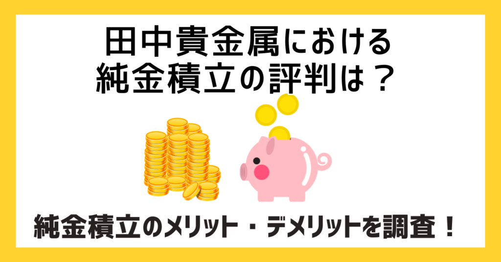 田中貴金属における純金積立の評判は？純金積立のメリット・デメリットを調査！